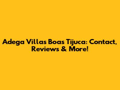 Adega Villas Boas Tijuca: Contact, Reviews & More!