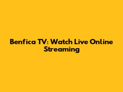 Benfica TV: Watch Live Online Streaming