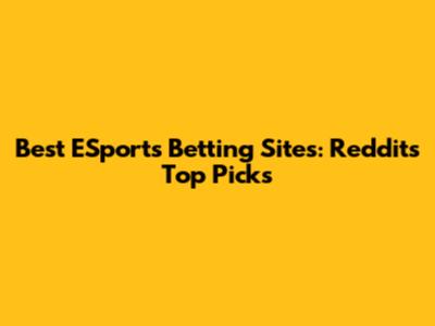 Best ESports Betting Sites: Reddit's Top Picks
