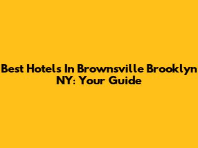 Best Hotels In Brownsville Brooklyn NY: Your Guide