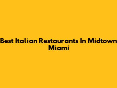 Best Italian Restaurants In Midtown Miami