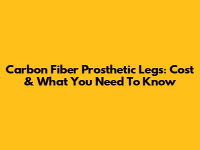Carbon Fiber Prosthetic Legs: Cost & What You Need To Know