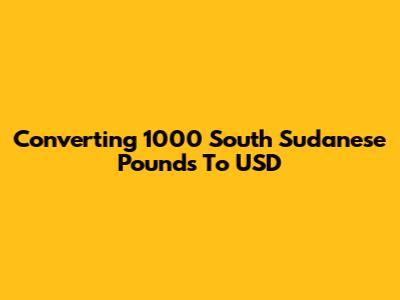 Converting 1000 South Sudanese Pounds To USD