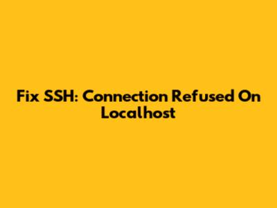 Fix SSH: Connection Refused On Localhost