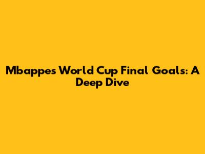 Mbappe's World Cup Final Goals: A Deep Dive