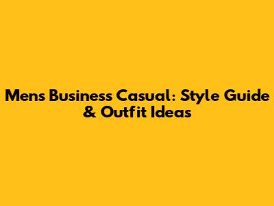 Men's Business Casual: Style Guide & Outfit Ideas