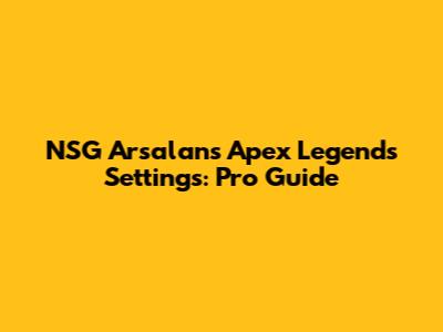 NSG Arsalan's Apex Legends Settings: Pro Guide
