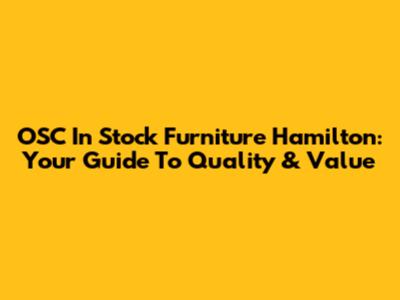 OSC In Stock Furniture Hamilton: Your Guide To Quality & Value
