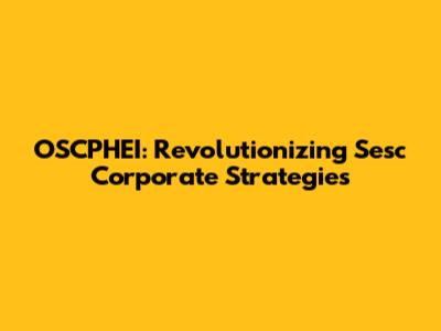 OSCPHEI: Revolutionizing Sesc Corporate Strategies