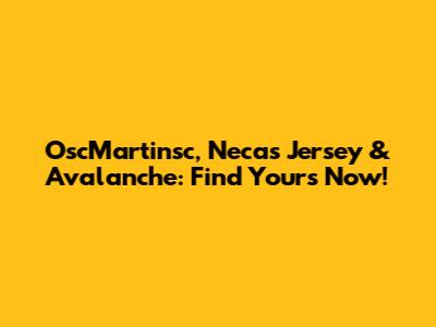OscMartinsc, Necas Jersey & Avalanche: Find Yours Now!