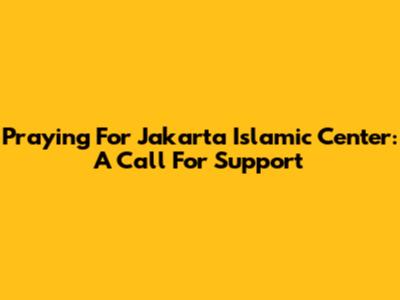 Praying For Jakarta Islamic Center: A Call For Support