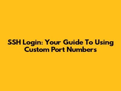 SSH Login: Your Guide To Using Custom Port Numbers