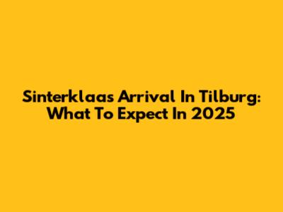 Sinterklaas' Arrival In Tilburg: What To Expect In 2025