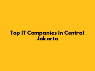 Top IT Companies In Central Jakarta