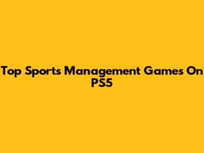 Top Sports Management Games On PS5