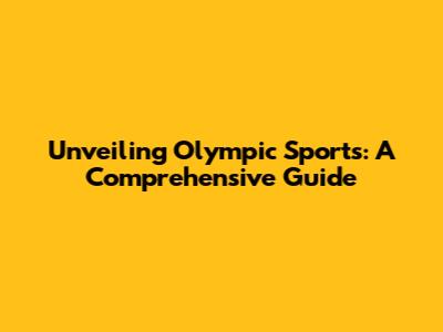 Unveiling Olympic Sports: A Comprehensive Guide