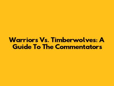 Warriors Vs. Timberwolves: A Guide To The Commentators